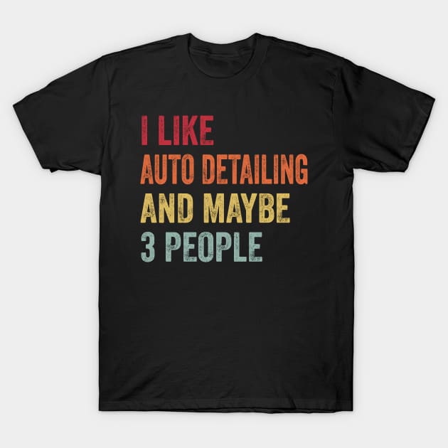 I Like Auto Detailing & Maybe 3 People Auto Detailing Lovers Gift T-Shirt by ChadPill